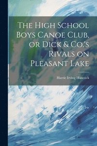 bokomslag High School Boys Canoe Club, or Dick & Co.'s Rivals on Pleasant Lake