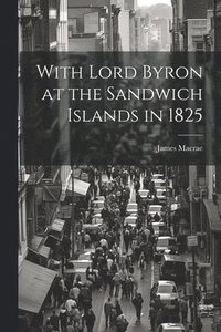 bokomslag With Lord Byron at the Sandwich Islands in 1825
