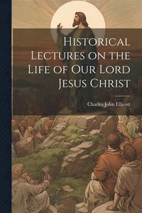 bokomslag Historical Lectures on the Life of Our Lord Jesus Christ