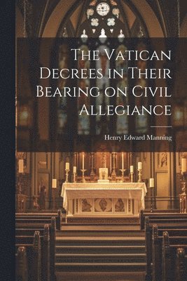 The Vatican Decrees in Their Bearing on Civil Allegiance 1