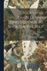 bokomslag Highland Rambles and Long Legends to Shorten the Way; Volume II
