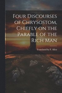 bokomslag Four Discourses of Chrysostom, Chiefly on the Parable of the Rich Man