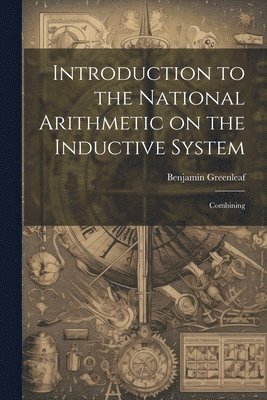 Benjamin Greenleaf - Introduction to the National Arithmetic on the Inductive System, Häftad