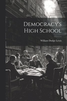 William Dodge Lewis - Democracy's High School, Häftad