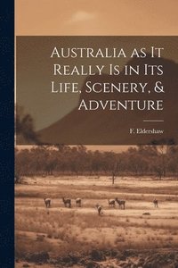 bokomslag Australia as it Really Is in Its Life, Scenery, & Adventure