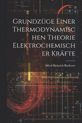 Grundzge Einer Thermodynamischen Theorie Elektrochemischer Krfte 1
