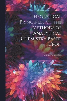 Theoretical Principles of the Methods of Analytical Chemistry Based Upon 1