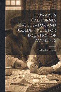 bokomslag Howard's California Calculator and Golden Rule for Equation of Payments