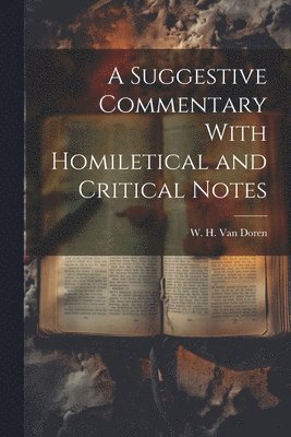 Suggestive Commentary With Homiletical and Critical Notes 1