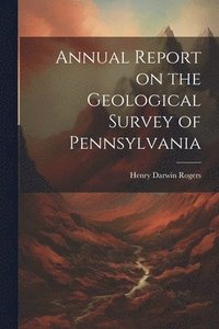 bokomslag Annual Report on the Geological Survey of Pennsylvania