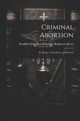 Franklin Fiske Heard Robinson Storer, Franklin Fiske Heard... Robinson Storer - Criminal Abortion, Häftad