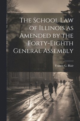 bokomslag School Law of Illinois as Amended by the Forty-Eighth General Assembly