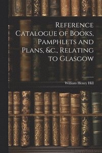 bokomslag Reference Catalogue of Books, Pamphlets and Plans, &c., Relating to Glasgow