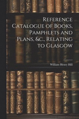 bokomslag Reference Catalogue of Books, Pamphlets and Plans, &c., Relating to Glasgow