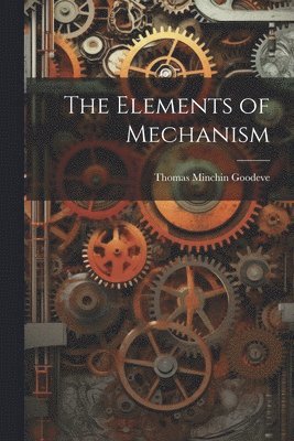 Thomas Minchin Goodeve - Elements of Mechanism, Häftad