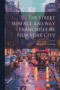 bokomslag The Street Surface Railway Franchises of New York City