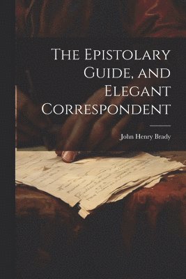 John Henry Brady - Epistolary Guide, and Elegant Correspondent, Häftad