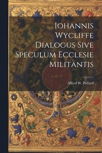 bokomslag Iohannis Wycliffe Dialogus Sive Speculum Ecclesie Militantis