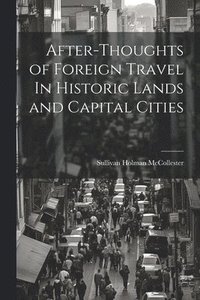 bokomslag After-Thoughts of Foreign Travel In Historic Lands and Capital Cities