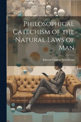 bokomslag Philosophical Catechism of the Natural Laws of Man