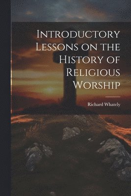 bokomslag Introductory Lessons on the History of Religious Worship