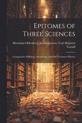 Joseph Jastrow Carl Heinr Oldenberg, Carl Heinr... Oldenberg, Joseph Jastrow - Epitomes of Three Sciences, Häftad