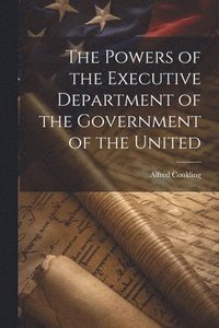 bokomslag The Powers of the Executive Department of the Government of the United