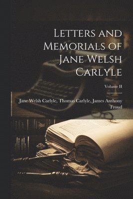 bokomslag Letters and Memorials of Jane Welsh Carlyle; Volume II