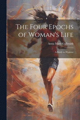 Anna Mary Galbraith - Four Epochs of Woman's Life, Häftad