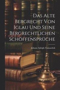 bokomslag Das Alte Bergrecht von Iglau und Seine Bergrechtlichen Schffensprche