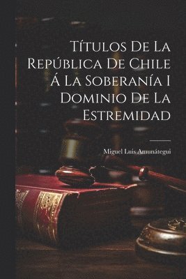 bokomslag Ttulos de la Repblica de Chile  la Soberana i Dominio de la Estremidad