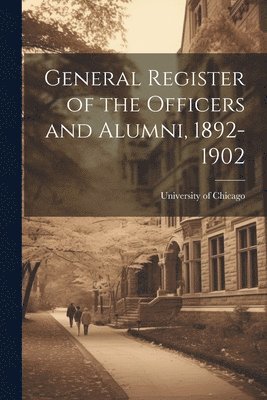 University Of Chicago, University of Chicago - General Register of the Officers and Alumni, 1892-1902, Häftad