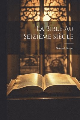 La Bible au Seizime Sicle 1