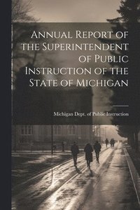 bokomslag Annual Report of the Superintendent of Public Instruction of the State of Michigan