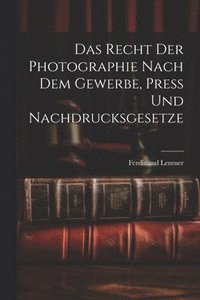 bokomslag Das Recht der Photographie nach dem Gewerbe, Press und Nachdrucksgesetze