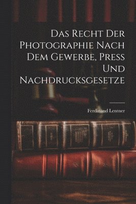 Recht der Photographie nach dem Gewerbe, Press und Nachdrucksgesetze 1