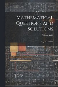 bokomslag Mathematical Questions and Solutions; Volume XVIII