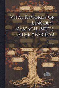 bokomslag Vital Records of Lincoln, Massachusetts, to the Year 1850