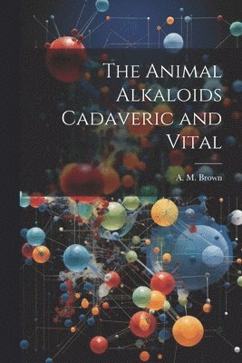 A M Brown, A. M. Brown - Animal Alkaloids Cadaveric and Vital, Häftad