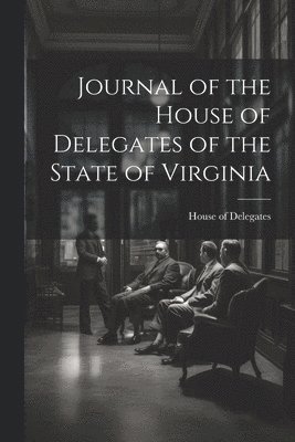 bokomslag Journal of the House of Delegates of the State of Virginia