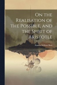 bokomslag On the Realisation of the Possible, and the Spirit of Aristotle