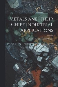 bokomslag Metals and Their Chief Industrial Applications