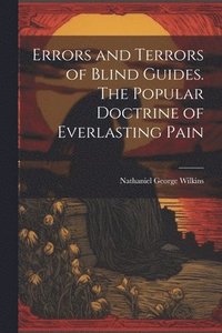 bokomslag Errors and Terrors of Blind Guides. The Popular Doctrine of Everlasting Pain