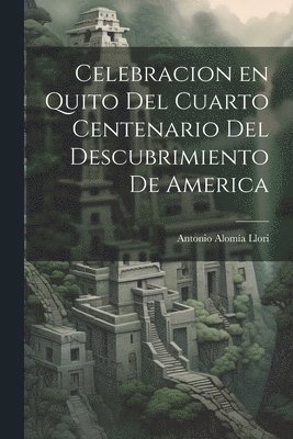 Celebracion en Quito del Cuarto Centenario del Descubrimiento de America 1