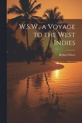 W.S.W., a Voyage to the West Indies 1