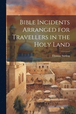 bokomslag Bible Incidents Arranged for Travellers in the Holy Land