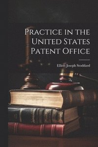 bokomslag Practice in the United States Patent Office