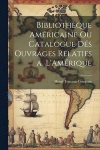 bokomslag Bibliothque Amricaine ou Catalogue ds Ouvrages Relatifs a L'Amrique