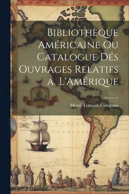 Bibliothque Amricaine ou Catalogue ds Ouvrages Relatifs a L'Amrique 1