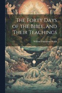 bokomslag Forty Days of the Bible, and Their Teachings